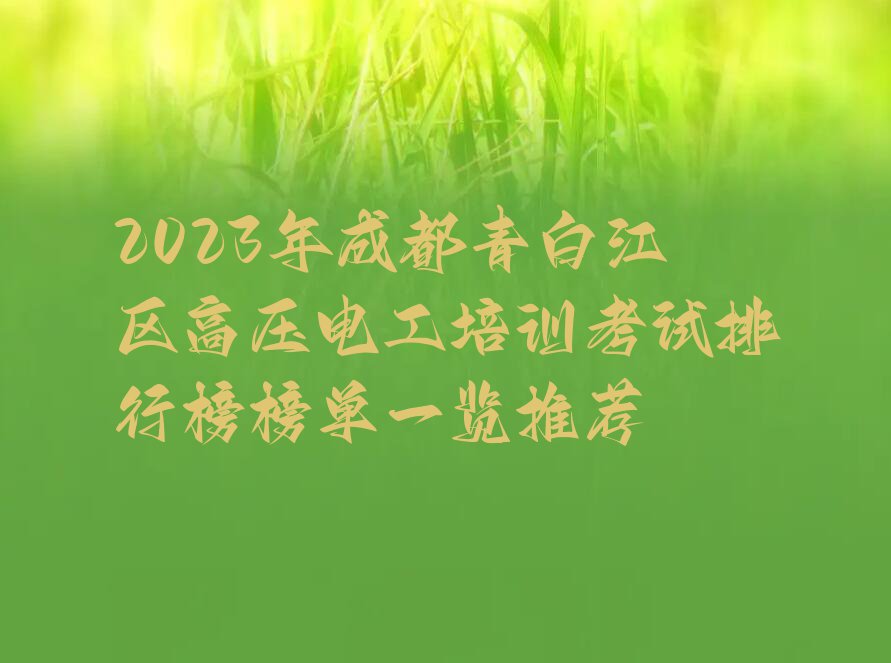 2023年成都青白江区高压电工培训考试排行榜榜单一览推荐