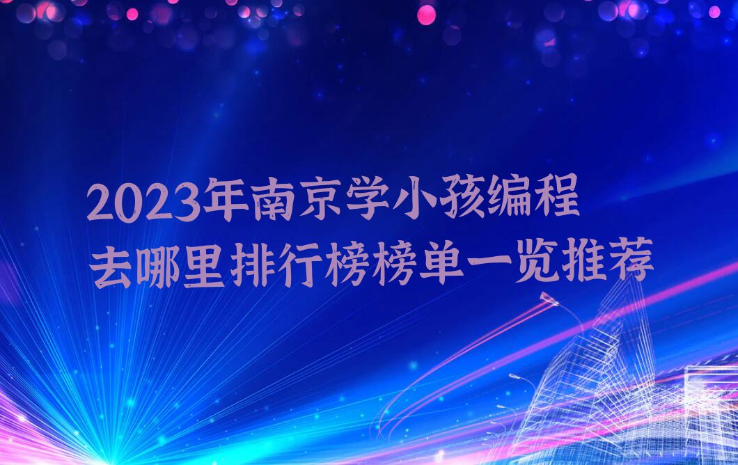 2023年南京学小孩编程去哪里排行榜榜单一览推荐