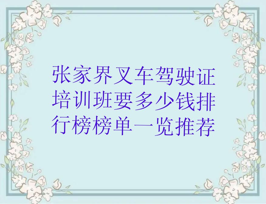 张家界叉车驾驶证培训班要多少钱排行榜榜单一览推荐