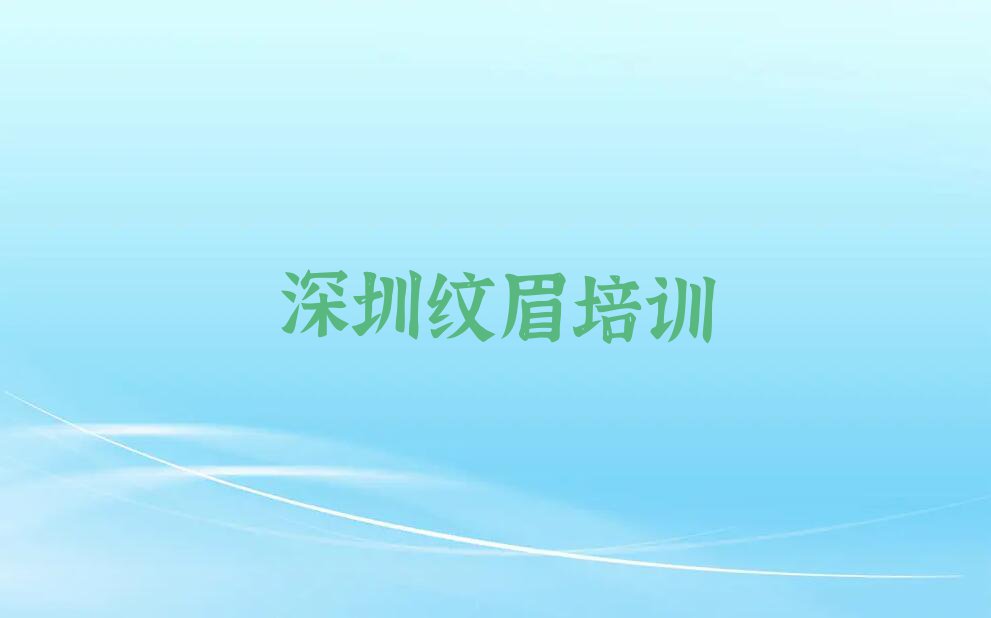 2023年深圳福田区哪个纹眉培训学校好排行榜榜单一览推荐