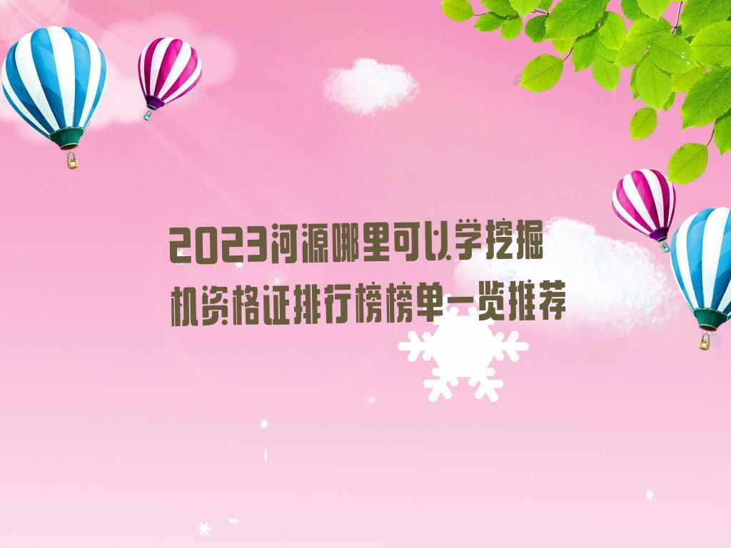 2023河源哪里可以学挖掘机资格证排行榜榜单一览推荐