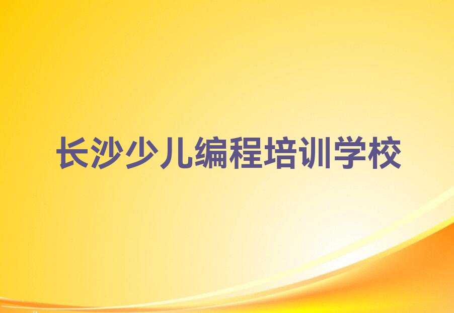 2023年长沙通泰街学少儿编程大概要多久排行榜名单总览公布