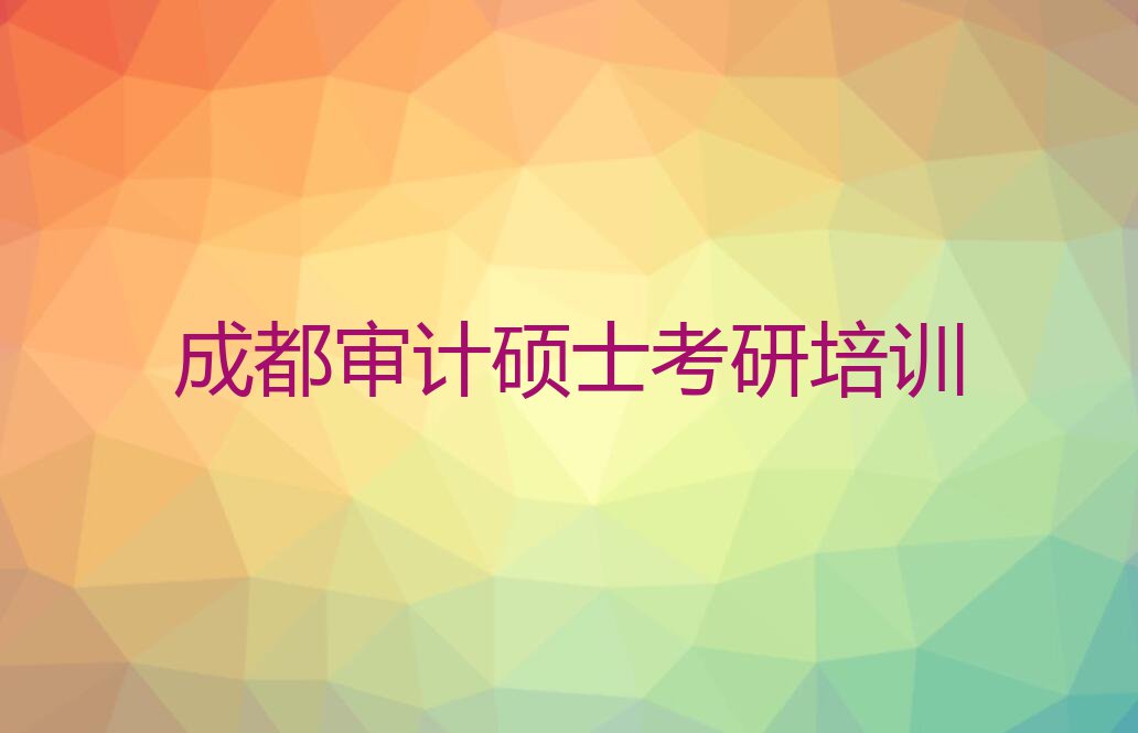 2023年成都温江区去哪里学审计硕士考研好排行榜榜单一览推荐