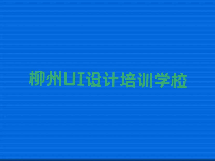 2023年柳州UI设计师培训班多少钱排行榜名单总览公布