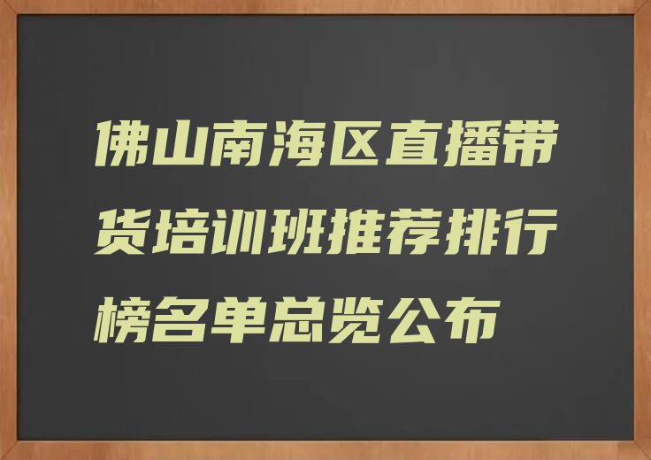 佛山南海区直播带货培训班推荐排行榜名单总览公布