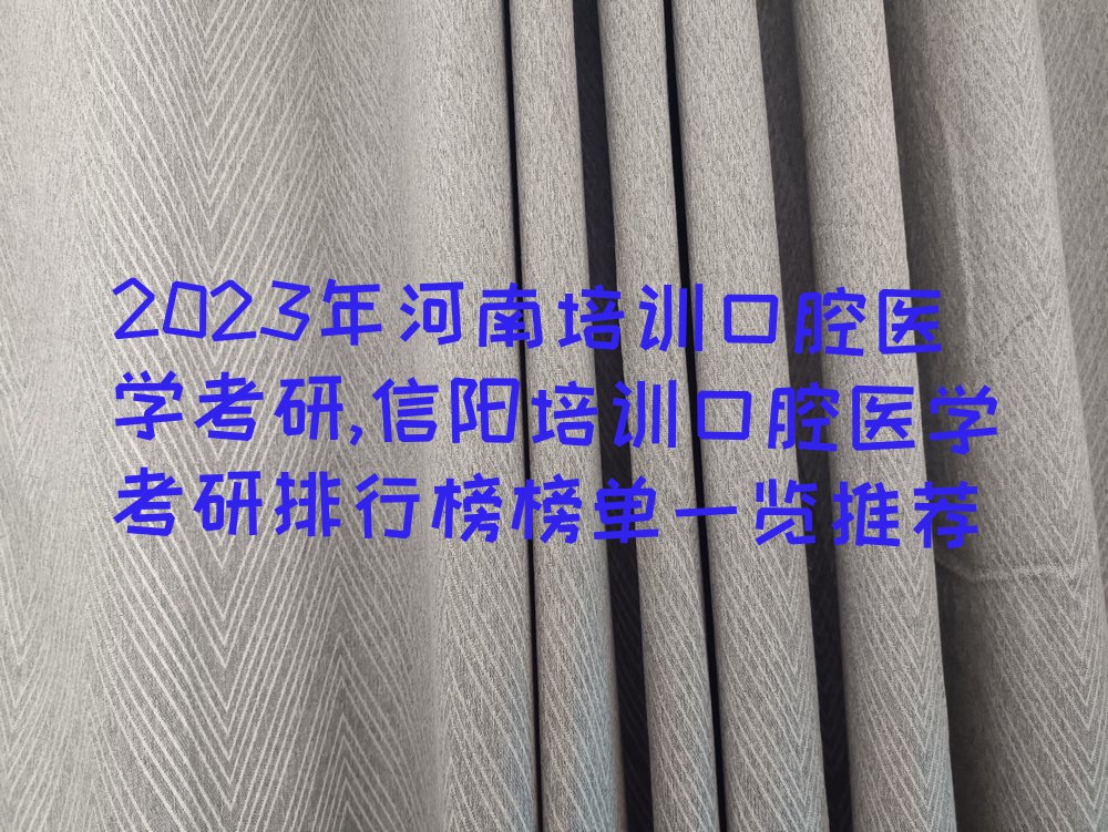 2023年河南培训口腔医学考研,信阳培训口腔医学考研排行榜榜单一览推荐