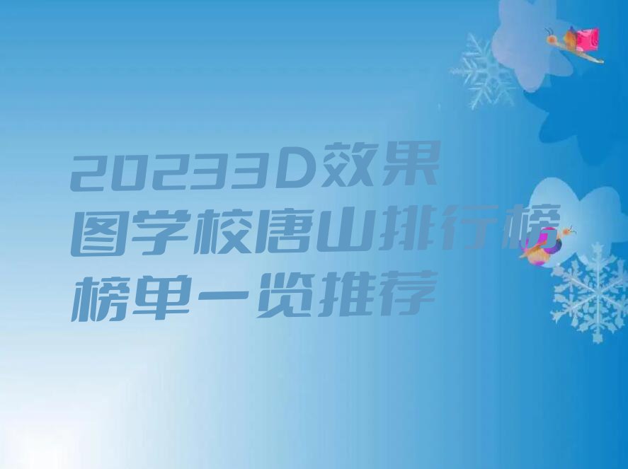 20233D效果图学校唐山排行榜榜单一览推荐