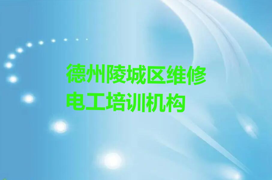 2023年德州陵城区学维修电工班排行榜名单总览公布