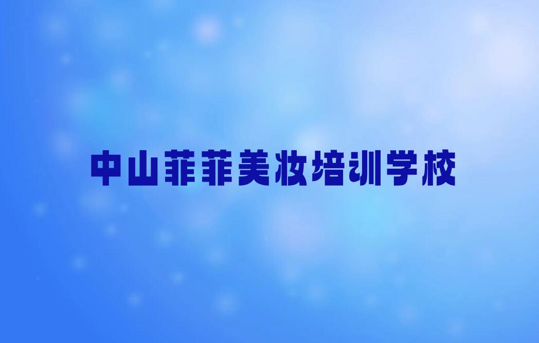 中山三乡镇学美妆到哪里排行榜榜单一览推荐