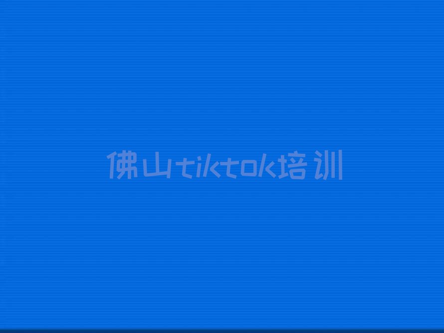 2023年佛山荷城街道tiktok培训学校怎么样排行榜名单总览公布