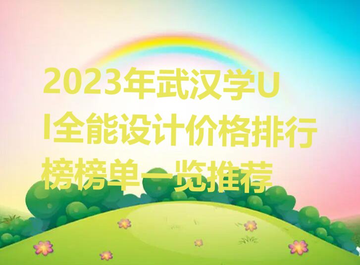 2023年武汉学UI全能设计价格排行榜榜单一览推荐