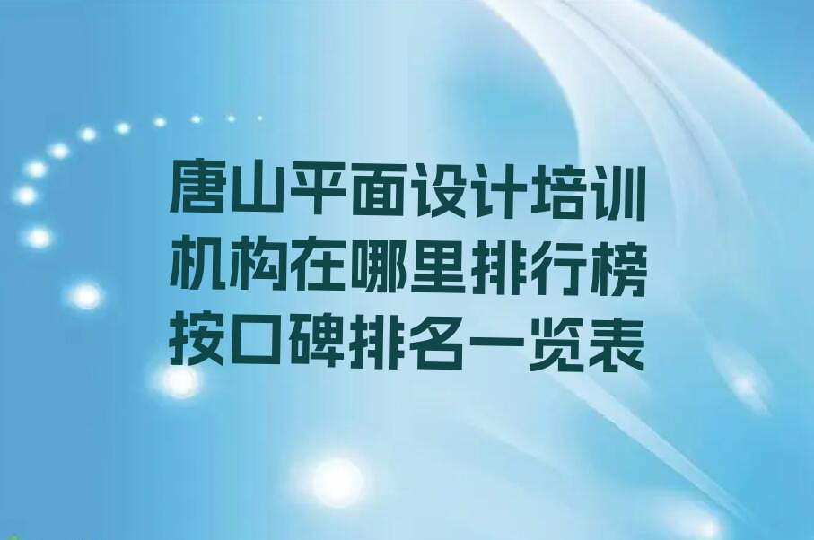 唐山平面设计培训机构在哪里排行榜按口碑排名一览表