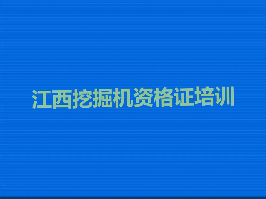 江西挖掘机资格证培训机构选择攻略排行榜榜单一览推荐