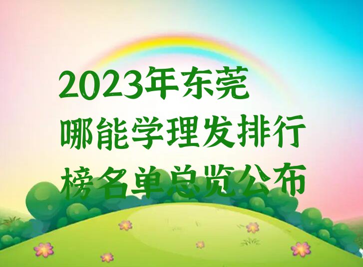 2023年东莞哪能学理发排行榜名单总览公布