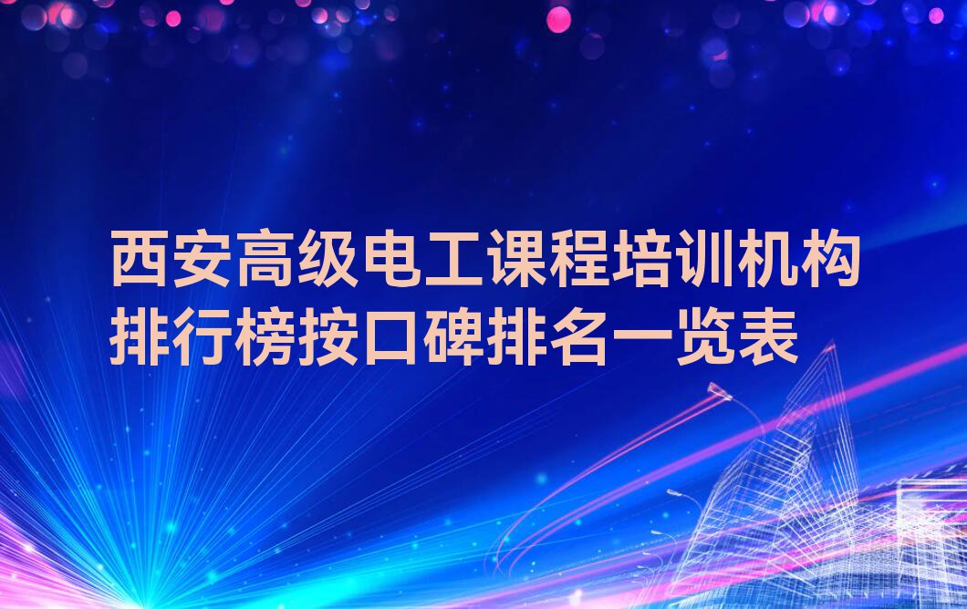 西安高级电工课程培训机构排行榜按口碑排名一览表