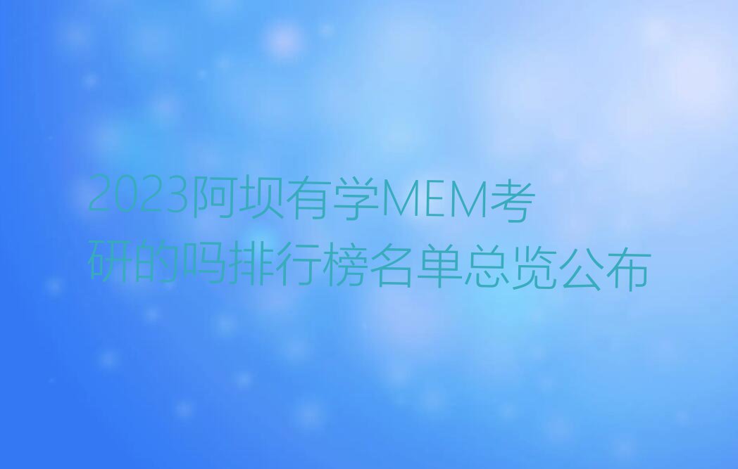 2023阿坝有学MEM考研的吗排行榜名单总览公布