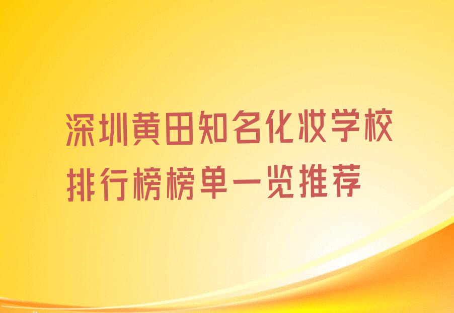 深圳黄田知名化妆学校排行榜榜单一览推荐
