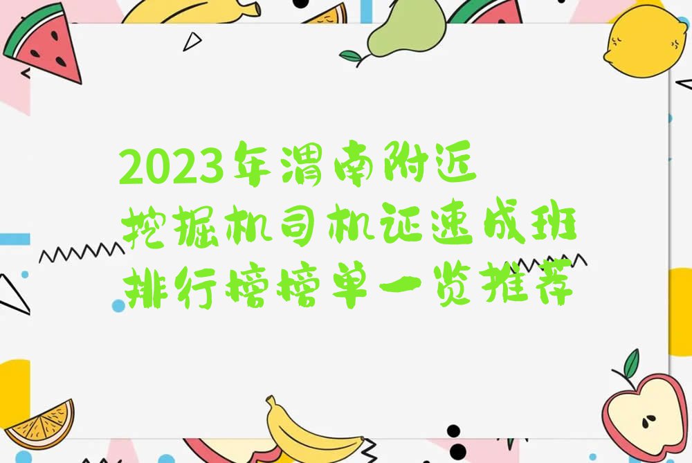 2023年渭南附近挖掘机司机证速成班排行榜榜单一览推荐