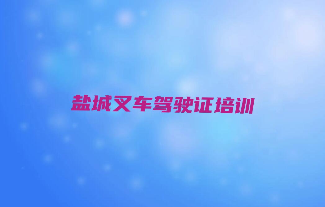 2023盐城东台市学叉车驾驶证的培训中心,盐城东台市叉车驾驶证培训中心