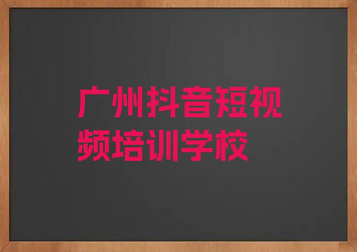 广州越秀区学抖音短视频什么学校好排行榜名单总览公布