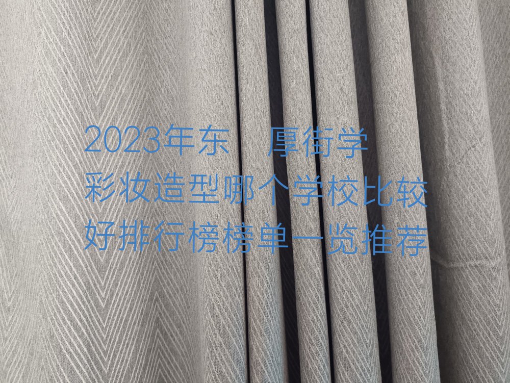 2023年东莞厚街学彩妆造型哪个学校比较好排行榜榜单一览推荐