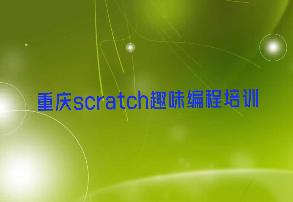 重庆渝中区解放碑街道专业的scratch趣味编程培训班排行榜按口碑排名一览表