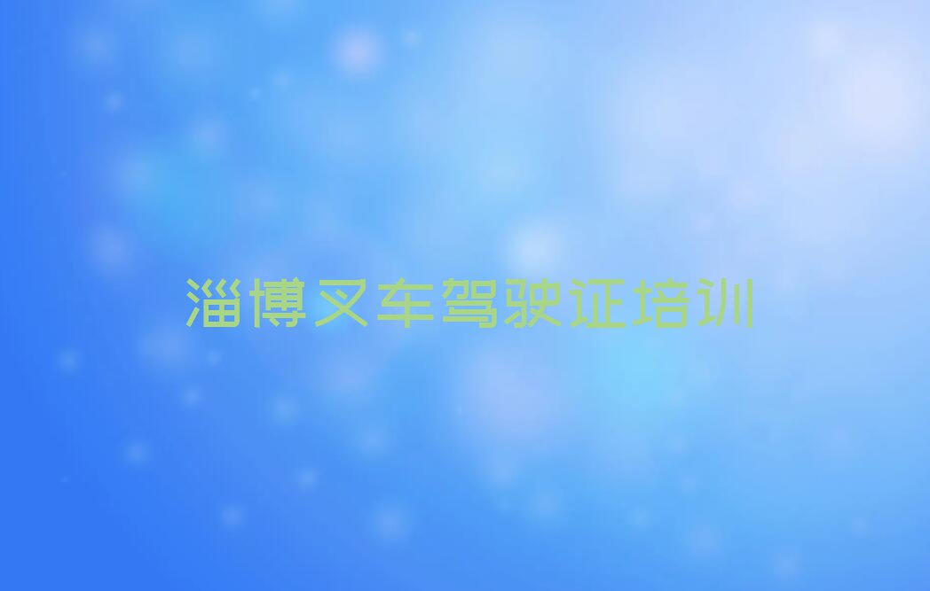 2023淄博闻韶街道叉车驾驶证培训班要多少钱排行榜名单总览公布