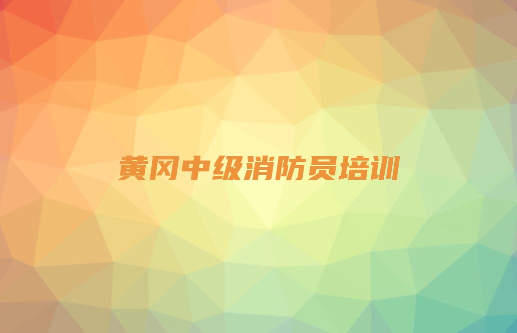 黄冈黄州区陈策楼镇中级消防员培训学校哪家可靠排行榜按口碑排名一览表