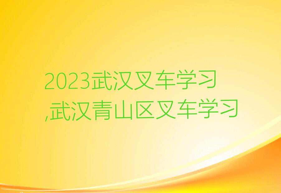 2023武汉叉车学习,武汉青山区叉车学习