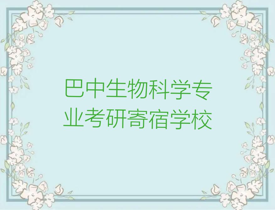 巴中恩阳区学生物科学专业考研去哪个学校排行榜榜单一览推荐