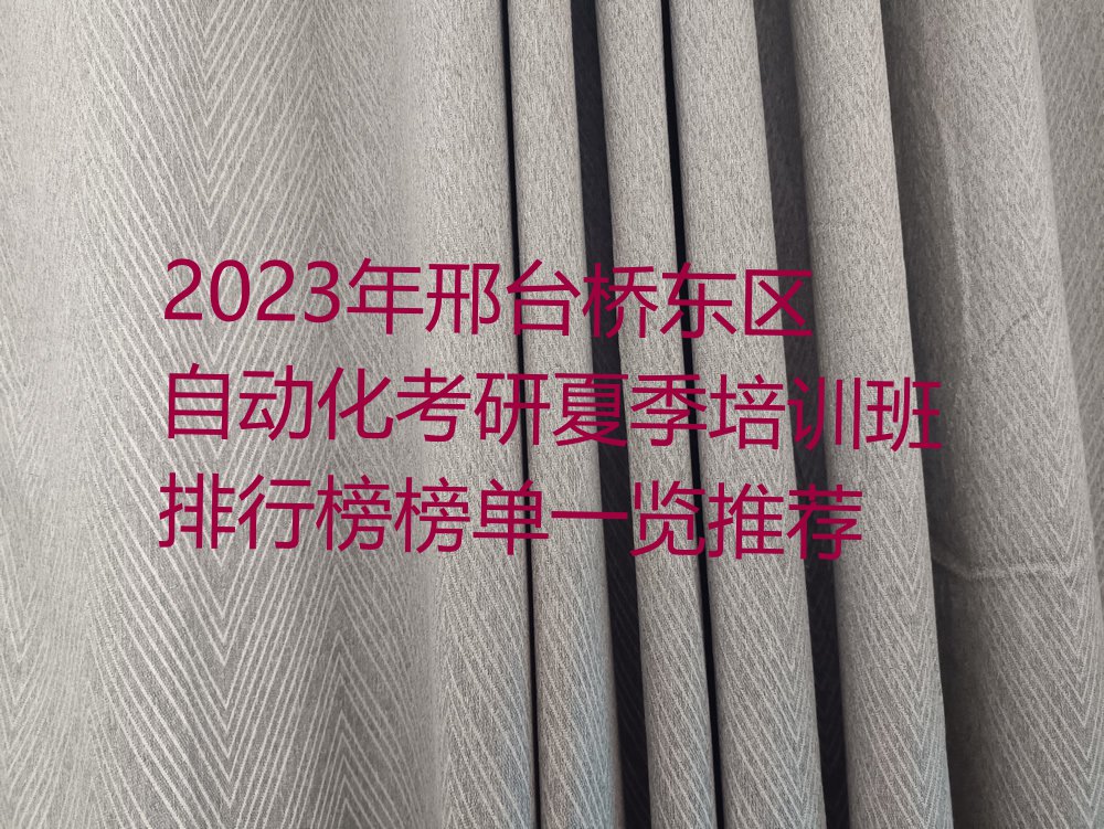 2023年邢台桥东区自动化考研夏季培训班排行榜榜单一览推荐