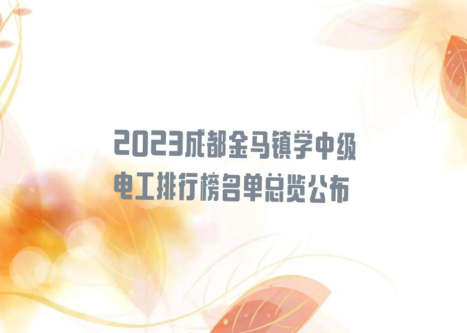 2023成都金马镇学中级电工排行榜名单总览公布