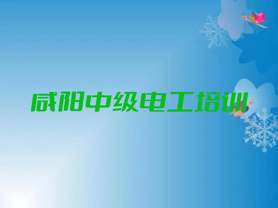 2023咸阳中级电工培训排行榜榜单一览推荐