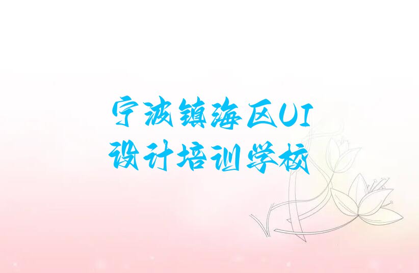 2023年宁波招宝山街道UI实战培训班有哪些排行榜按口碑排名一览表