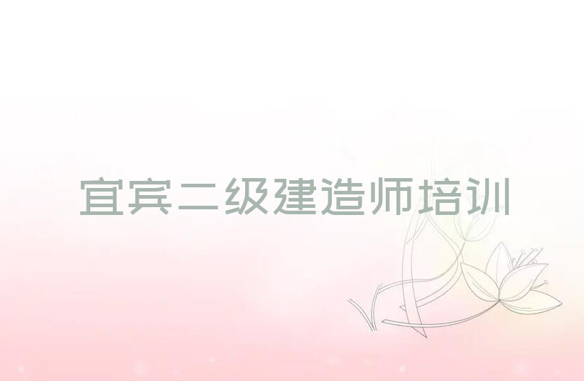 宜宾白沙湾街道附近二级建造师培训班地址排行榜名单总览公布