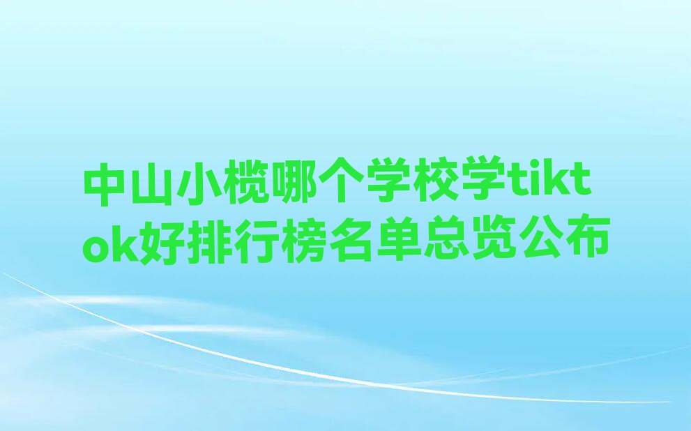 中山小榄哪个学校学tiktok好排行榜名单总览公布