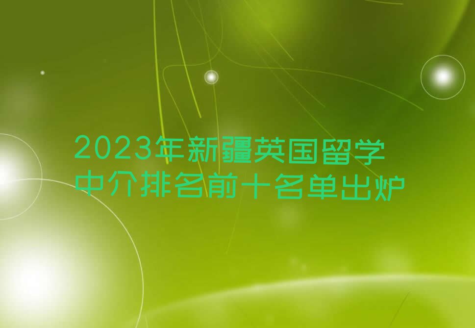 2023年新疆英国留学中介排名前十名单出炉