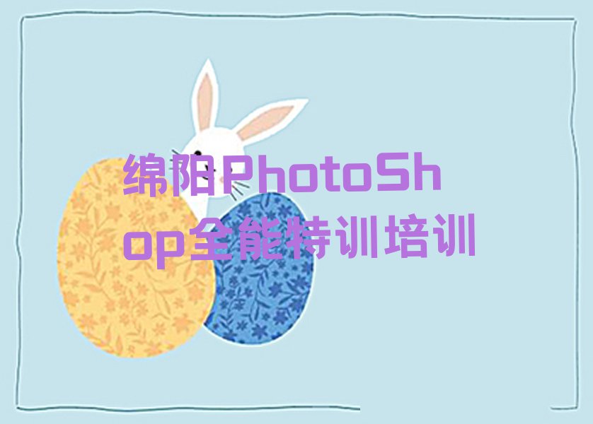 2023年PhotoShop全能特训培训绵阳科创园排行榜名单总览公布