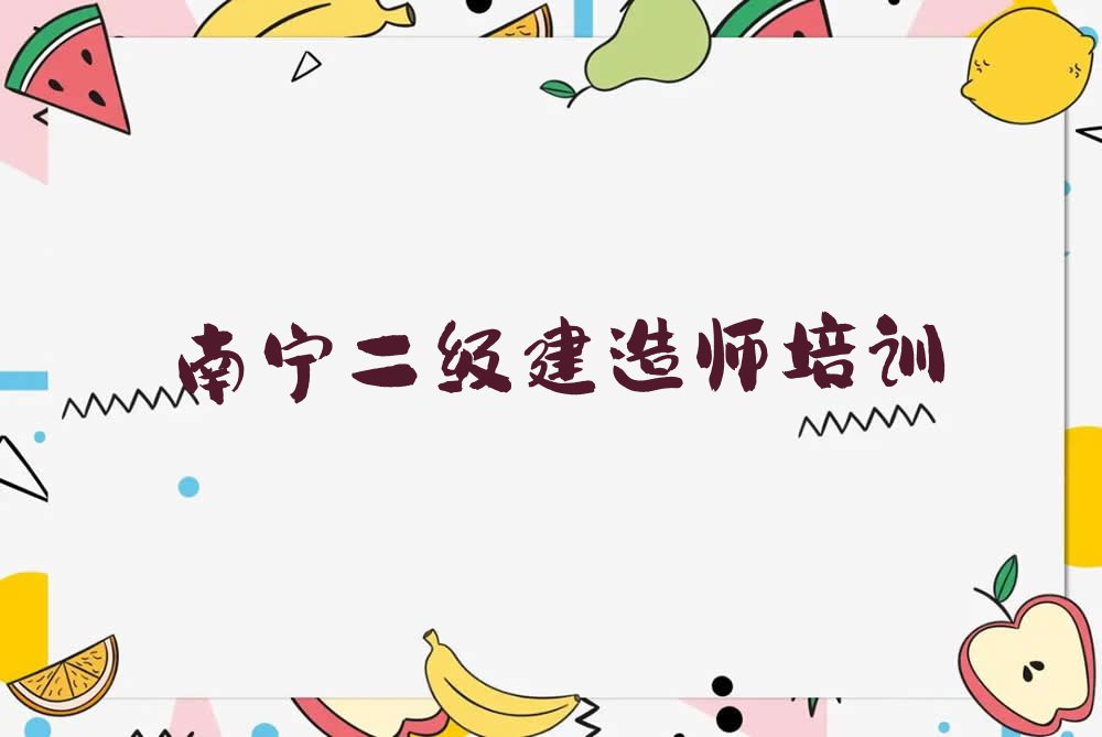 2023年南宁玉洞街道二级建造师培训哪里好排行榜按口碑排名一览表