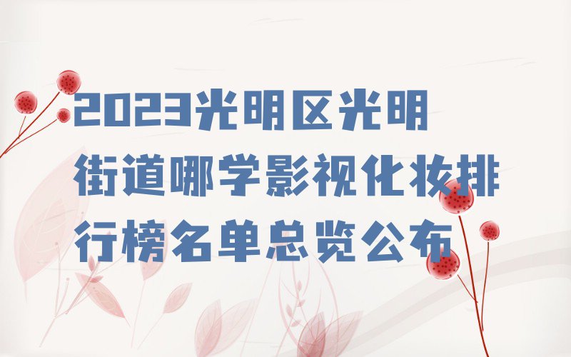 2023光明区光明街道哪学影视化妆排行榜名单总览公布