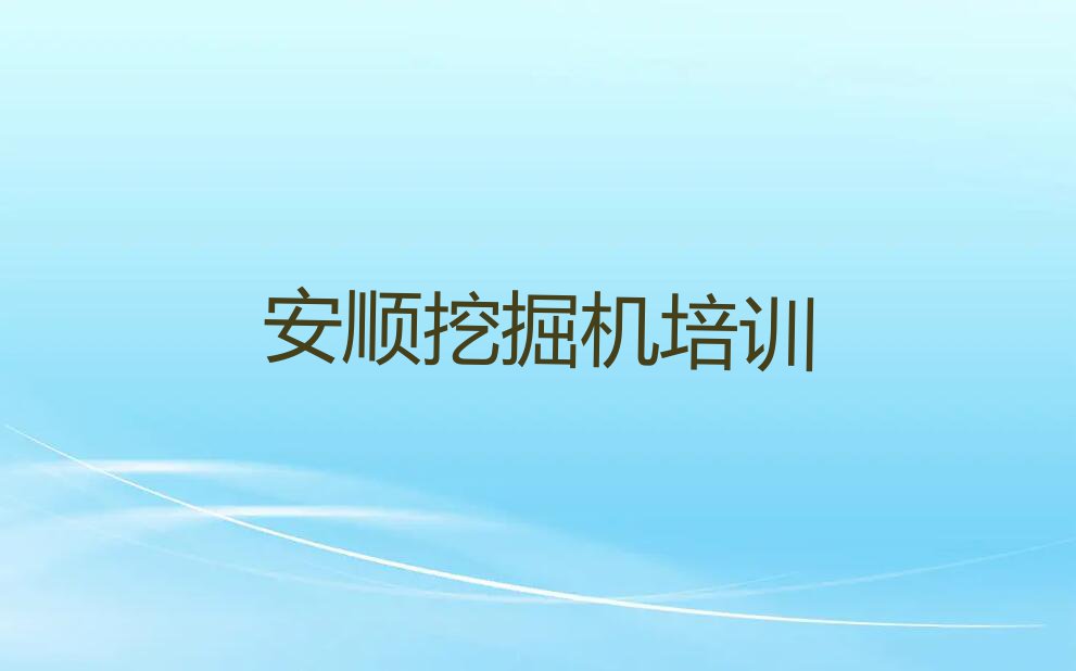 2023年安顺西街挖掘机资格证培训班有哪些排行榜按口碑排名一览表