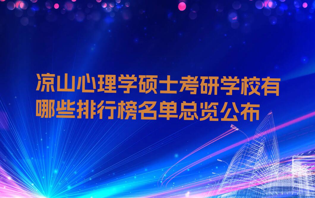 凉山心理学硕士考研学校有哪些排行榜名单总览公布