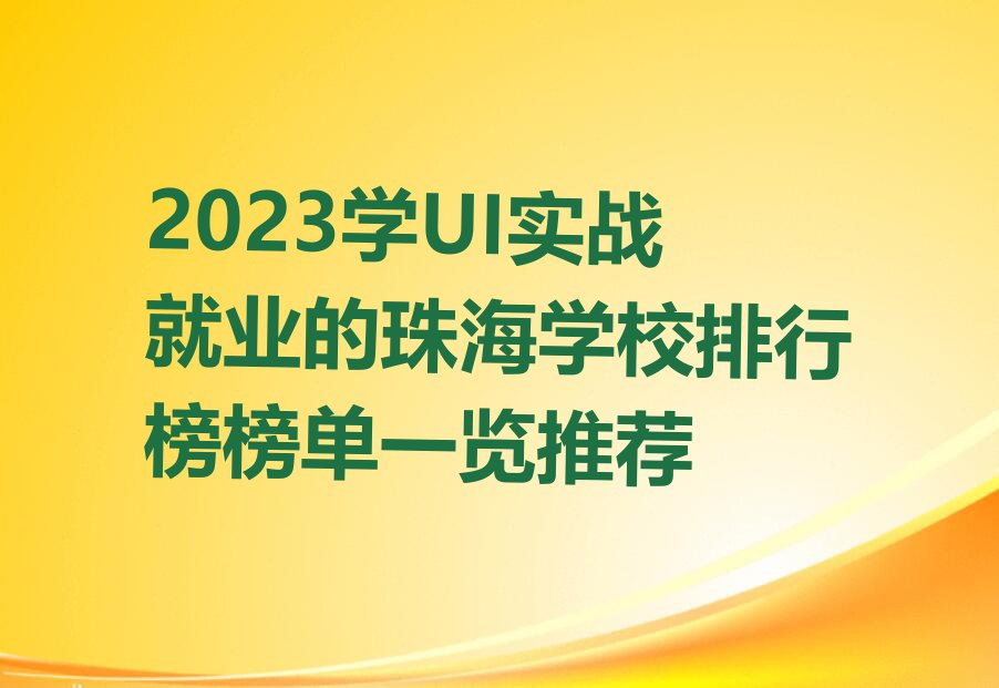 2023学UI实战就业的珠海学校排行榜榜单一览推荐