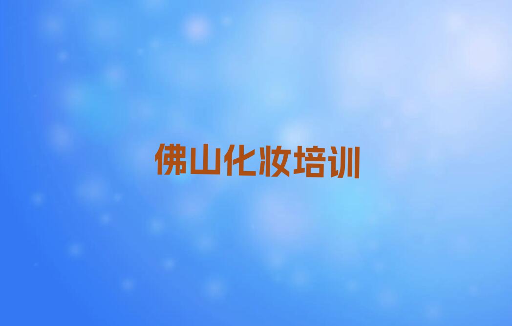 佛山哪里可以学习彩妆化妆排行榜榜单一览推荐