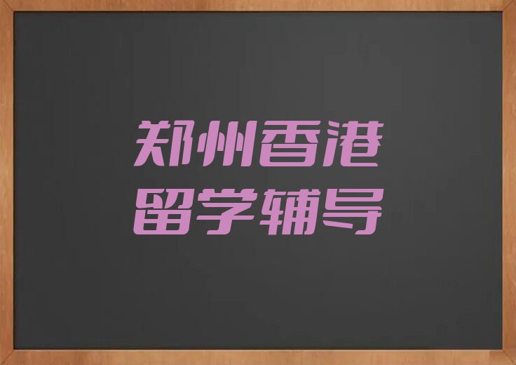 郑州上街区学香港留学的学校排名前十名单出炉