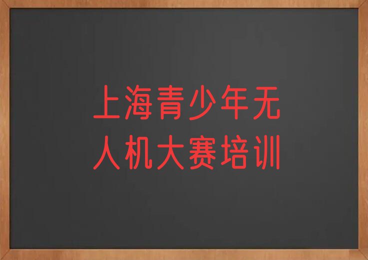 2023上海青少年无人机大赛报班,上海青浦区青少年无人机大赛报班