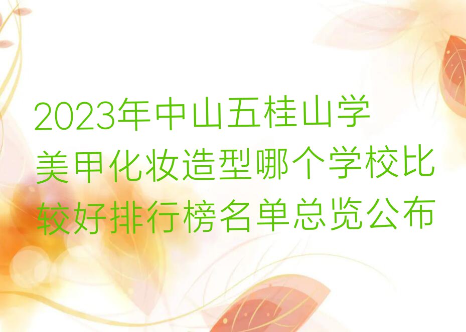 2023年中山五桂山学美甲化妆造型哪个学校比较好排行榜名单总览公布