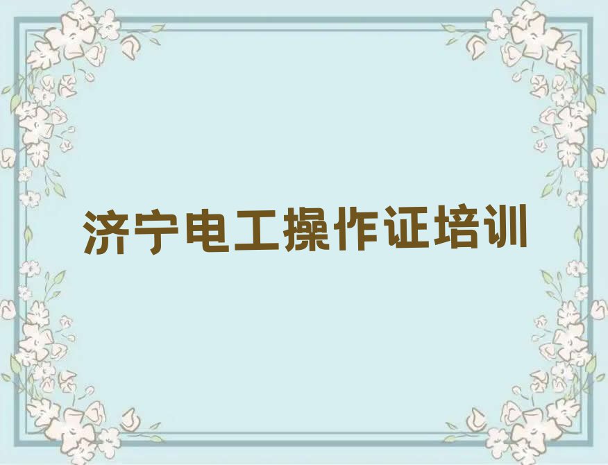 济宁任城区没有基础学电工操作证排行榜榜单一览推荐