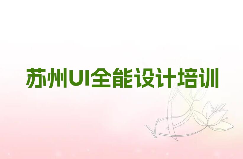 2023年苏州沙溪镇哪里有UI全能设计课排行榜按口碑排名一览表