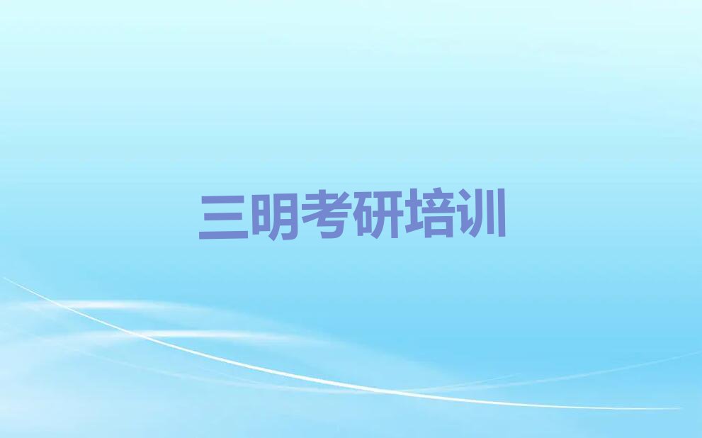 三明梅列区学研究生报考去什么学校排行榜名单总览公布